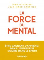 La force du mental - Être gagnant s'apprend, dans l'entreprise comme dans le sport