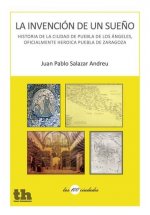 La invención de un sueño: Historia de la Ciudad de Puebla de los Ángeles, oficialmente Heroica Puebl