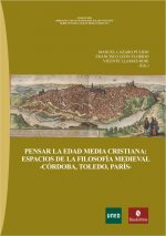 PENSAR LA EDAD MEDIA CRISTIANA: ESPACIOS DE LA FILOSOFÍA MEDIEVAL -CÓRDOBA, TOLEDO, PARÍS-