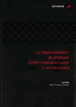 La responsabilidad de proteger: Entre imperativo moral y norma jurídica