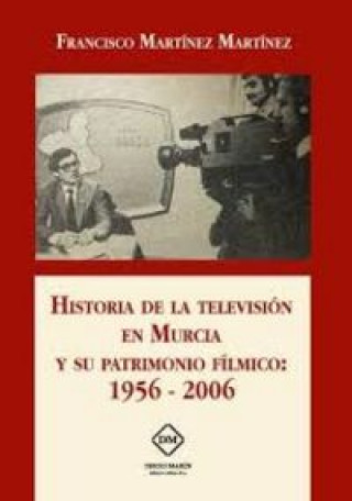HISTORIA DE LA TELEVISION EN MURCIA Y SU PATRIMONIO FILMICO: 1956-2006
