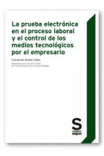 La prueba electrónica en el proceso laboral y el control de los medios tecnológicos por el empresari