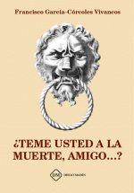 ¿TEME USTED A LA MUERTE, AMIGO...?