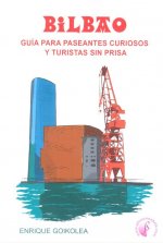 Bilbao. Guía para paseantes curiosos y turistas sin prisa