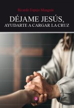 DÉJAME JESÚS, AYUDARTE A CARGAR LA CRUZ