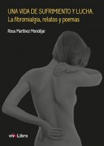 Una vida de sufrimiento y lucha. La fibromialgia, relatos y poemas