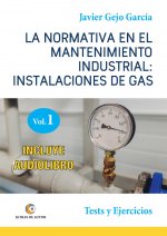 LA NORMATIVA EN EL MANTENIMIENTO INDUSTRIAL: INSTALACIONES DE GAS. VOLUMEN I