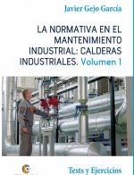 LA NORMATIVA EN EL MANTENIMIENTO INDUSTRIAL: CALDERAS INDUSTRIALES Volumen I