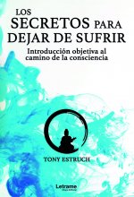Los secretos para dejar de sufrir: introducción objetiva al camino de la consciencia