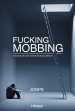 Fucking Mobbing. Crónicas de una víctima de acoso laboral