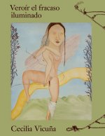 CECILIA VICUÑA. VEROIR EL FRACASO ILUMINADO