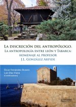 LA DISCRECIÓN DEL ANTROPÓLOGO. LA ANTROPOLOGÍA ENTRE LEÓN Y TABARCA: HOMENAJE AL PROFESOR J.L. GONZÁ