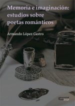 MEMORIA E IMAGINACION: ESTUDIOS SOBRE POETAS ROMANTICOS