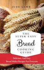 Super Easy Bread Cooking Guide