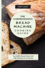 Comprehensive Bread Machine Cooking Guide