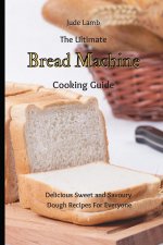 Ultimate Bread Machine Cooking Guide