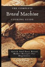 Complete Bread Machine Cooking Guide
