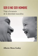 SER O NO SER HOMBRE Viaje a la esencia de la identidad masculina