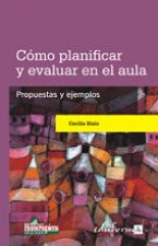 Cómo planificar y evaluar en el aula. Propuestas y ejemplos