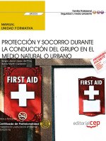 Manual. Protección y socorro durante la conducción del grupo en el medio natural o urbano (UF0731).