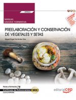 Manual. Preelaboración y conservación de vegetales y setas (UF0063). Certificados de profesionalidad
