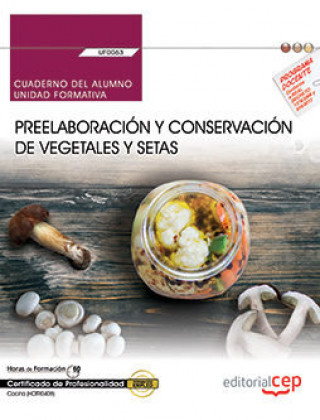 Cuaderno del alumno. Preelaboración y conservación de vegetales y setas (UF0063). Certificados de pr