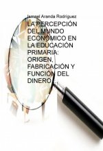 LA PERCEPCIÓN DEL MUNDO ECONÓMICO EN EN ALUMNADO DE EDUCACIÓN PRIMARIA: ORIGEN, FABRICACIÓN Y FUNCIÓ