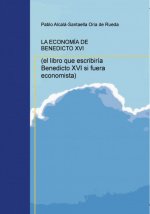 LA ECONOMÍA DE BENEDICTO XVI (el libro que escribiría Benedicto XVI si fuera economista)