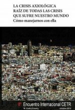 LA CRISIS AXIOLÓGICA RAÍZ DE TODAS LAS CRISIS QUE SUFRE NUESTRO MUNDO Cómo manejarnos con ella