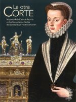 La otra Corte. Mujeres de la Casa de Austria en los Monasterios Reales de las Descalzas y la Encarna