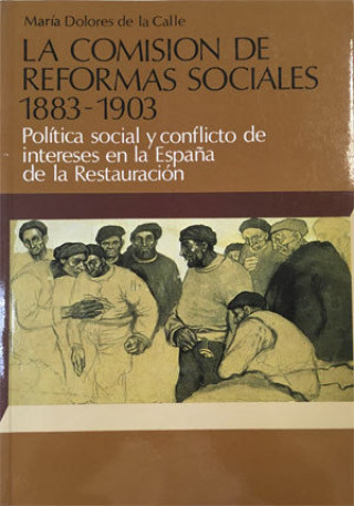 La Comisión de Reformas Sociales 1883-1903. Política social y conflicto de intereses en la España de