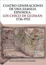 CUATRO GENERACIONES DE UNA FAMILIA ESPAÑOLA. LOS CHICO DE GUZMAN 1736-1932