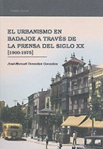 URBANISMO EN BADAJOZ A TRAVéS DE LA PRENSA DEL SIGLO XX (1900-1975), EL