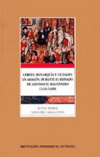 CORTES, MONARQUíA Y CIUDADES EN ARAGóN, DURANTE EL REINADO DE ALFONSO EL MAGNáNI