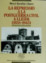 LA REPRESSIO A LA POSTGUERRA CIVIL A LLEIDA (1838-1945)