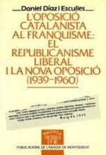 L'oposició catalanista al franquisme: El republicanisme liberal i la nova oposició (1939-1960)