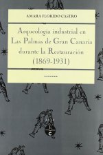 ARQUEOLOGIA INDUSTRIAL EN LAS PALMAS DE GRAN CANARIA DURANTE LA RESTAURACION, 1869-1931