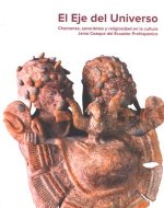 El eje del universo. Chamanes, sacerdotes y religiosidad en la cultura Jama Coaque del Ecuador prehi