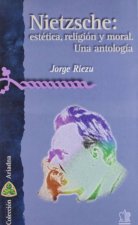 Nietzsche: estética, religión, moral. Una antología.