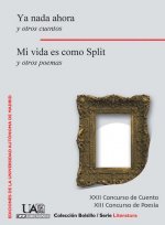 Ya nada ahora y otros cuentos. Mi vida es como Split y otros poemas