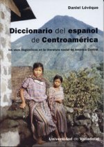 DICCIONARIO DEL ESPAÑOL DE CENTROAMÉRICA. LOS USOS LING?ÍSTICOS EN LA LITERATURA SOCIAL DE AMÉRICA C
