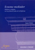 ERASMO MEDIADOR. POLÍTICA Y RELIGIÓN EN LOS PRIMEROS AÑOS DE LA REFORMA.