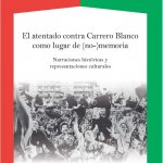 El atentado contra Carrero Blanco como lugar de (no-)memoria. Narraciones históricas y representacio