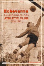 Echevarr­a guardameta del Athletic Club, 1938-1942