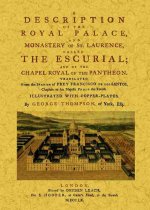 A description of The Royal Palace, and Monastery of St. Laurence, called The Escurial; and of The Ch