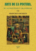 Arte de la pintura, su antigüedad y grandezas