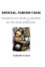 ESENCIAL, Narciso Casas - Muestra sus obras y secretos en las artes plásticas (Edición Color)