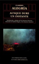AUNQUE DURE UN INSTANTE. CLARIBEL ALEGRíA