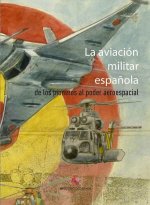 La aviación militar española. De los pioneros al poder aeroespacial