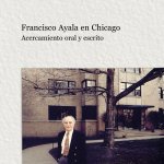 Francisco Ayala en Chicago: Acercamiento oral y escrito